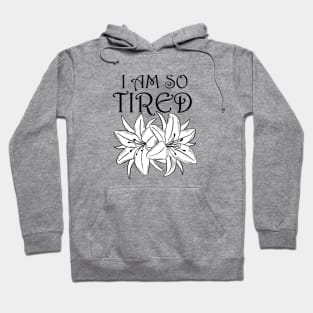 I Am So Tired (flowers) Hoodie